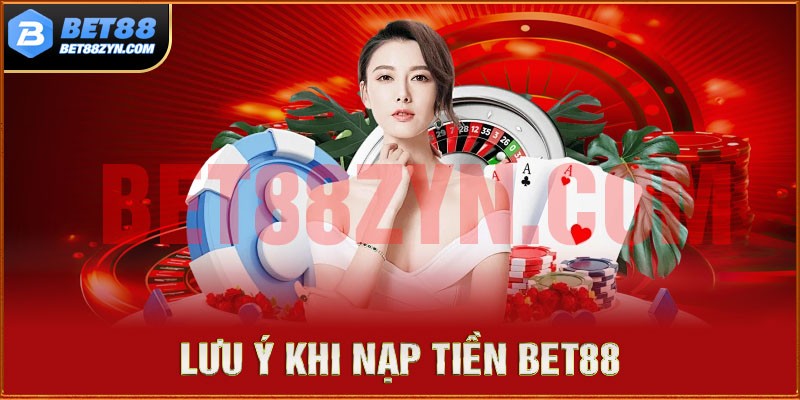 Một số lưu ý quan trọng trong khi nạp tiền bet88